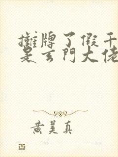 摊牌了假千金她是玄门大佬