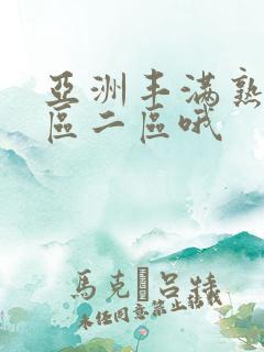 亚洲丰满熟女一区二区哦