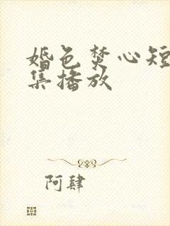 婚色焚心短剧全集播放