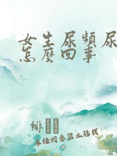 女生尿频尿多是怎么回事