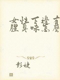 女性下边有异味腥臭味怎么办