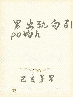 男出轨勾引小说po肉h