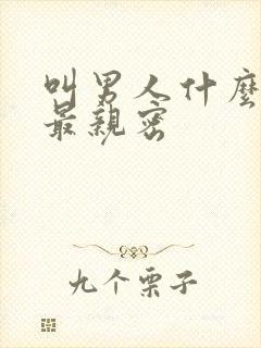 叫男人什么称呼最亲密