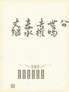 丈夫去世公婆有继承权吗