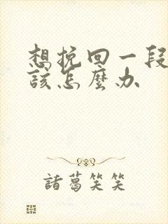 想挽回一段感情该怎么办