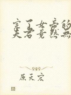 完了女帝的软饭夫君竟然无敌