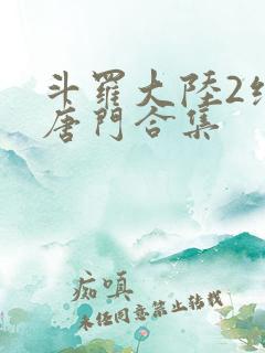 斗罗大陆2绝世唐门合集