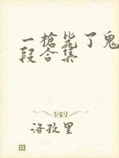 一枪毙了鬼子片段合集