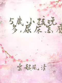 5岁小孩晚上尿多,尿床怎么办?