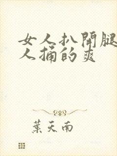 女人扒开腿让男人捅的爽