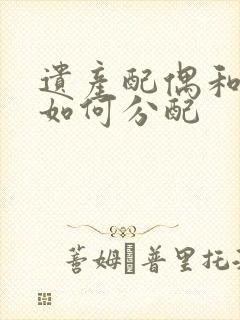 遗产配偶和父母如何分配