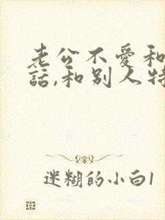 老公不爱和我说话,和别人特别能说