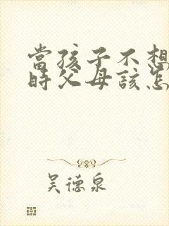 当孩子不想上学时父母该怎么劝说