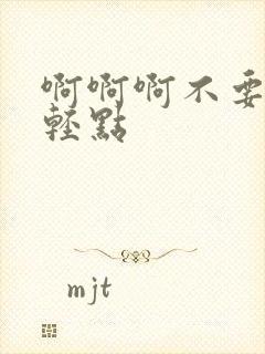 啊啊啊不要啊啊轻点