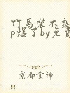 竹马装不熟后cp爆了by免费阅读小说双