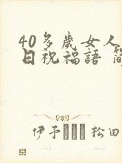 40多岁女人生日祝福语 简短独特