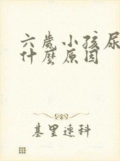 六岁小孩尿床是什么原因