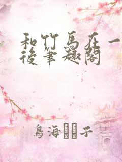 和竹马在一起以后笔趣阁