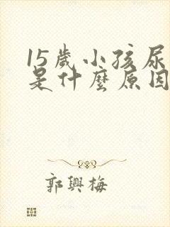 15岁小孩尿床是什么原因