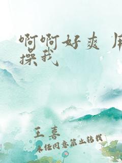 啊啊好爽 用力操我