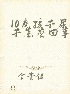 10岁孩子尿裤子怎么回事