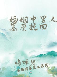 婚姻中男人出轨怎么挽回