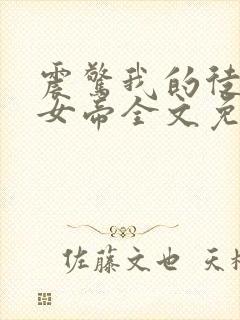 震惊我的徒弟是女帝全文免费阅读