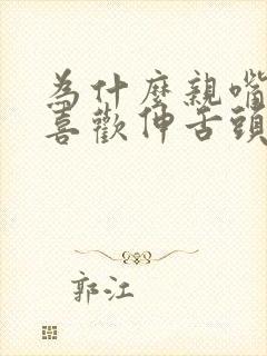 为什么亲嘴男生喜欢伸舌头