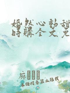 婚然心动甜妻限时购全文免费阅读