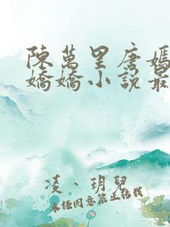 陈万里唐嫣然宋娇娇小说最新章节