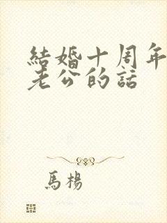 结婚十周年写给老公的话