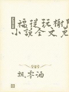 狌福从玩榭开始小说全文免费阅读