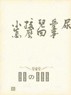 小孩儿爱尿床是怎么回事