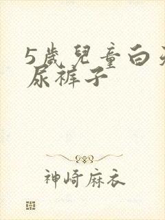 5岁儿童白天老尿裤子