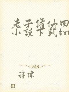 老子修仙回来了小说下载txt