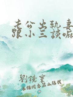 老公出轨妻子能跟小三谈嘛