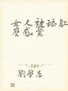 女人被舔肛门什么感觉