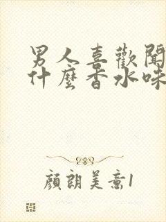 男人喜欢闻女人什么香水味