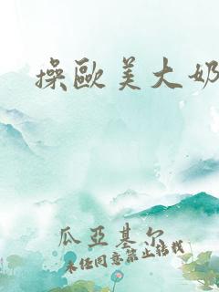 操欧美大奶美女