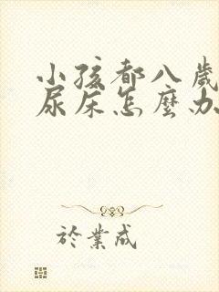 小孩都八岁了还尿床怎么办