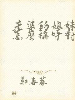 老婆的姐妹丈夫怎么称呼对方