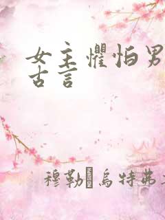 女主惧怕男主的古言