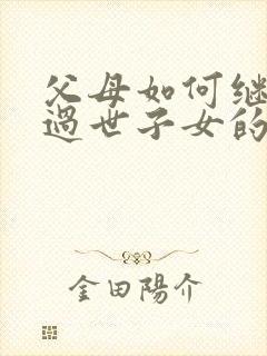 父母如何继承已过世子女的房产