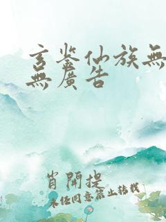 玄鉴仙族无弹窗无广告