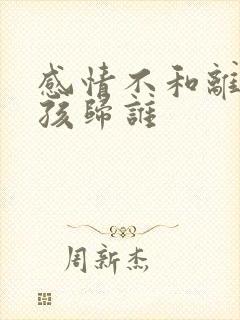 感情不和离婚小孩归谁