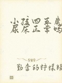 小孩四五岁了还尿床正常吗