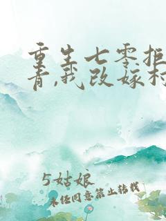 重生七零拒嫁知青,我改嫁村霸了