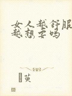 女人越舒服男人越想要吗