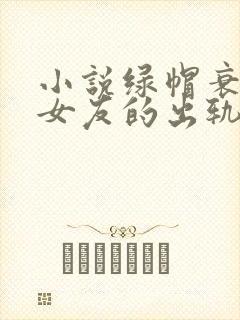 小说绿帽衰歌:女友的出轨日记