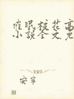 催眠校花高筱柔小说全文免费阅读下